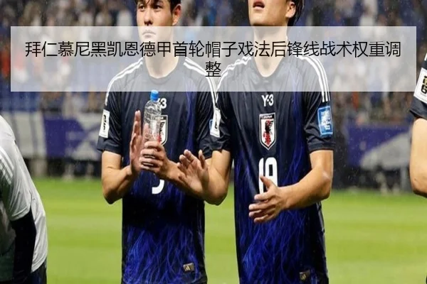 拜仁慕尼黑凯恩德甲首轮帽子戏法后锋线战术权重调整