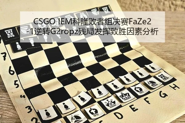 CSGO IEM科隆败者组决赛FaZe2-1逆转G2ropz残局发挥致胜因素分析